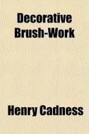 Decorative Brush-work di Henry Cadness edito da General Books