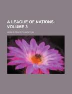A League Of Nations Volume 3 di World Peace Foundation edito da Rarebooksclub.com