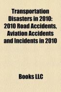 Transportation Disasters In 2010: 2010 R di Books Llc edito da Books LLC