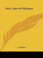 Fairy Tales of Old Japan di A. B. Mitford edito da Kessinger Publishing