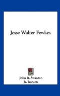 Jesse Walter Fewkes di John R. Swanton, Jr. F. H. H. Roberts edito da Kessinger Publishing