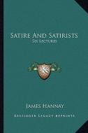 Satire and Satirists: Six Lectures di James Hannay edito da Kessinger Publishing
