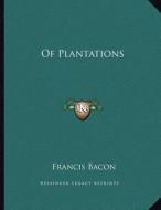 Of Plantations di Francis Bacon edito da Kessinger Publishing