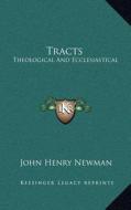 Tracts: Theological and Ecclesiastical di John Henry Newman edito da Kessinger Publishing