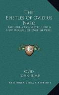 The Epistles of Ovidius Naso: Faithfully Converted Into a New Measure of English Verse di Ovid edito da Kessinger Publishing