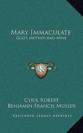 Mary Immaculate: God's Mother and Mine di Cyril Robert edito da Kessinger Publishing