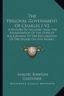 The Personal Government of Charles I V2: A History of England from the Assassination of the Duke of Buckingham to the Declaration of the Judges on Shi di Samuel Rawson Gardiner edito da Kessinger Publishing