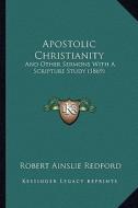 Apostolic Christianity: And Other Sermons with a Scripture Study (1869) di Robert Ainslie Redford edito da Kessinger Publishing