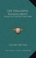 Die Verlorene Handschrift: Roman in Funf Buchern (1864) di Gustav Freytag edito da Kessinger Publishing