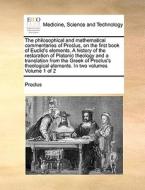 The Philosophical And Mathematical Commentaries Of Proclus, On The First Book Of Euclid's Elements. A History Of The Restoration Of Platonic Theology  di Proclus edito da Gale Ecco, Print Editions