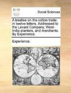 A Treatise On The Cotton Trade di Experience edito da Gale Ecco, Print Editions