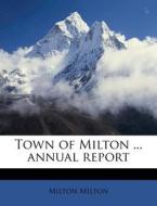 Town Of Milton ... Annual Report di Milton Milton edito da Nabu Press