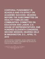 Corporal Punishment In Schools And Its Effect On Academic Success: Hearing Before The Subcommittee On Healthy Families And Communities di United States Congressional House, Ferdinand Wilcke edito da Books Llc, Reference Series
