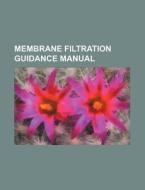 Membrane Filtration Guidance Manual di U. S. Government, Jacques Paul Migne edito da General Books Llc