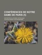 Conferences De Notre Dame De Paris; Exposition Du Dogme Catholique (5 ) di Jacques Marie Louis Monsabre edito da Rarebooksclub.com