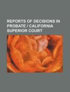 Reports Of Decisions In Probate | California Superior Court di Books Group edito da General Books Llc