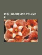 Irish Gardening Volume 2 di Books Group edito da Rarebooksclub.com
