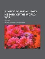 A Guide to the Military History of the World War; 1914-1918 di Thomas Goddard Frothingham edito da Rarebooksclub.com