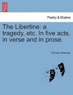 The Libertine: a tragedy, etc. In five acts, in verse and in prose. di Thomas Shadwell edito da British Library, Historical Print Editions