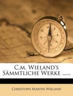 C.m. Wieland's S Mmtliche Werke ...... di Christoph Martin Wieland edito da Nabu Press
