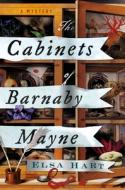 The Cabinets of Barnaby Mayne: A Mystery di Elsa Hart edito da MINOTAUR