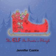 The Elf In Santa's Sleigh di Jennifer Caskie edito da Lulu.com