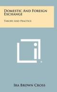 Domestic and Foreign Exchange: Theory and Practice di Ira Brown Cross edito da Literary Licensing, LLC