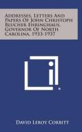 Addresses, Letters and Papers of John Christoph Blucher Ehringhaus, Governor of North Carolina, 1933-1937 di David Leroy Corbitt edito da Literary Licensing, LLC