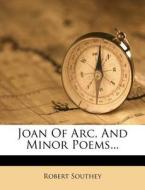 Joan Of Arc, And Minor Poems... di Robert Southey edito da Nabu Press