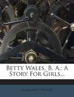 Betty Wales, B. A.: A Story for Girls... di Margaret Warde edito da Nabu Press