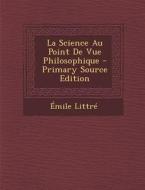 La Science Au Point de Vue Philosophique di Emile Littre edito da Nabu Press