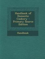 Handbook of Domestic Cookery di Handbook edito da Nabu Press