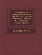 Il Maestro Di Composizione: Ossia Seguito del Trattato D'Armonia, Volume 4... di Bonifazio Asioli edito da Nabu Press