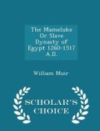 The Mameluke Or Slave Dynasty Of Egypt 1260-1517 A.d. - Scholar's Choice Edition di William Muir edito da Scholar's Choice