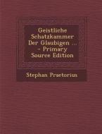Geistliche Schatzkammer Der Glaubigen ... - Primary Source Edition di Stephan Praetorius edito da Nabu Press