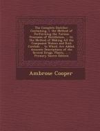The Complete Distiller: Containing, I. the Method of Performing the Various Processes of Distillation, ... III. the Method of Making All the C di Ambrose Cooper edito da Nabu Press