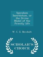 Speculum Sacerdotum, Or The Divine Model Of The Priestly Life - Scholar's Choice Edition di W C E Newbolt edito da Scholar's Choice