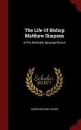 The Life Of Bishop Matthew Simpson di George Richard Crooks edito da Andesite Press