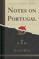 Notes On Portugal (classic Reprint) di E A G edito da Forgotten Books