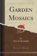 Garden Mosaics (classic Reprint) di Alfred Simson edito da Forgotten Books