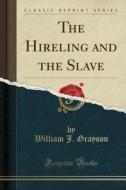 The Hireling And The Slave (classic Reprint) di William J Grayson edito da Forgotten Books