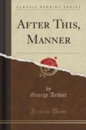 After This, Manner (classic Reprint) di George Arthur edito da Forgotten Books