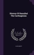 History Of Hannibal The Carthaginian di Jacob Abbott edito da Palala Press