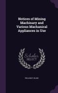 Notices Of Mining Machinary And Various Machanical Appliances In Use di William P Blake edito da Palala Press
