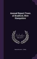 Annual Report Town Of Bradford, New Hampshire di Bradford Bradford edito da Palala Press