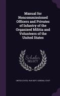 Manual For Noncommissioned Officers And Privates Of Infantry Of The Organized Militia And Volunteers Of The United States edito da Palala Press