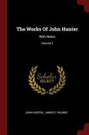 The Works of John Hunter: With Notes; Volume 3 di John Hunter edito da CHIZINE PUBN