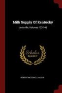 Milk Supply of Kentucky: Louisville, Volumes 133-146 di Robert McDowell Allen edito da CHIZINE PUBN