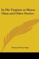 In Ole Virginia Or Marse Chan And Other Stories di Thomas Nelson Page edito da Kessinger Publishing Co
