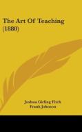 The Art of Teaching (1880) di Joshua Girling Fitch edito da Kessinger Publishing